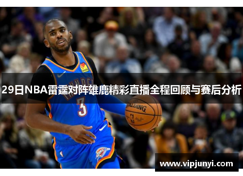 29日NBA雷霆对阵雄鹿精彩直播全程回顾与赛后分析