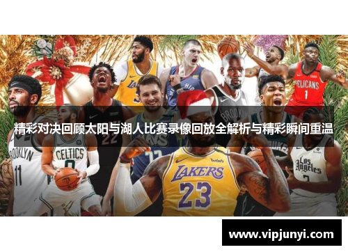 精彩对决回顾太阳与湖人比赛录像回放全解析与精彩瞬间重温