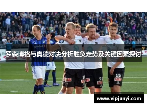 罗森博格与奥德对决分析胜负走势及关键因素探讨