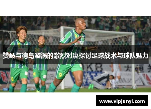 赞岐与德岛漩涡的激烈对决探讨足球战术与球队魅力